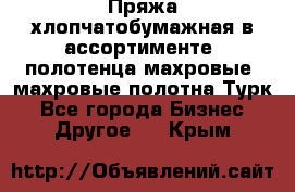 Пряжа хлопчатобумажная в ассортименте, полотенца махровые, махровые полотна Турк - Все города Бизнес » Другое   . Крым
